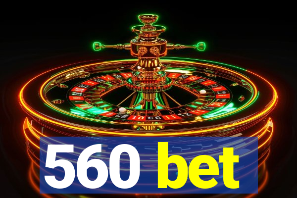 560 bet